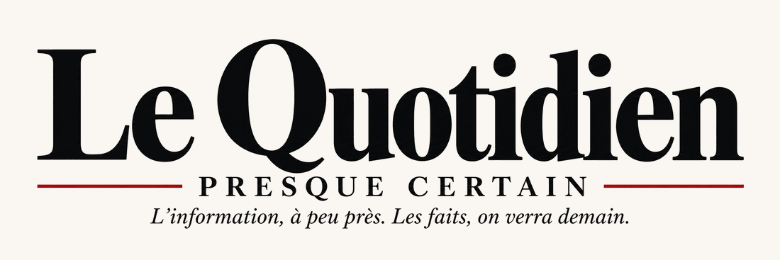 Le Quotidien presque certain — L’information, à peu près. Les faits, on verra demain.